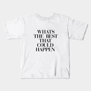 Whats The Best That Could Happen in Black and White Kids T-Shirt